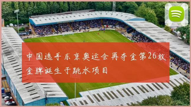 中国选手东京奥运会再夺金第26枚金牌诞生于跳水项目