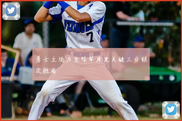 勇士主场力克绿军库里关键三分锁定胜局