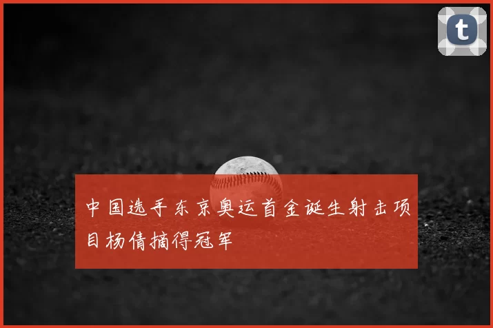 中国选手东京奥运首金诞生射击项目杨倩摘得冠军