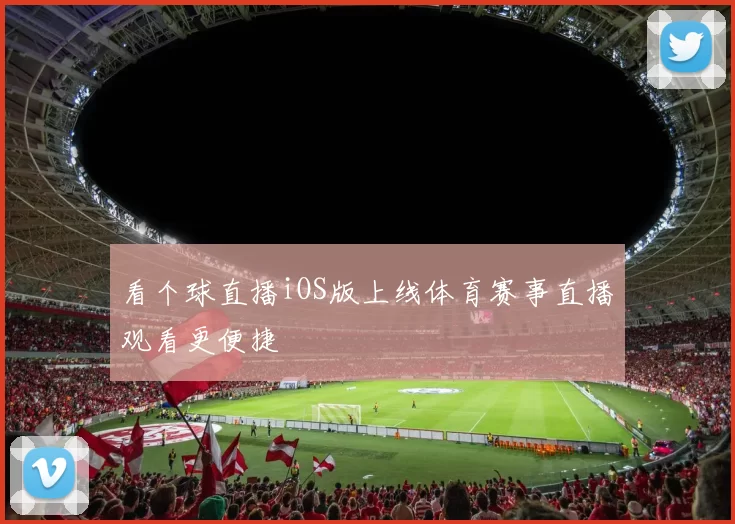 看个球直播iOS版上线体育赛事直播观看更便捷