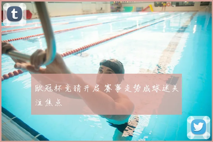 欧冠杯竞猜开启 赛事走势成球迷关注焦点