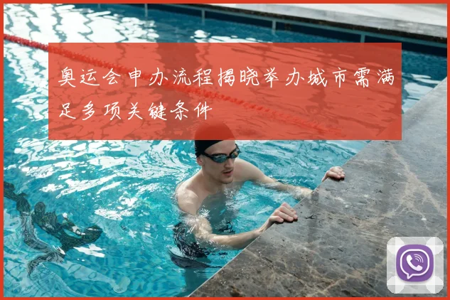 奥运会申办流程揭晓举办城市需满足多项关键条件
