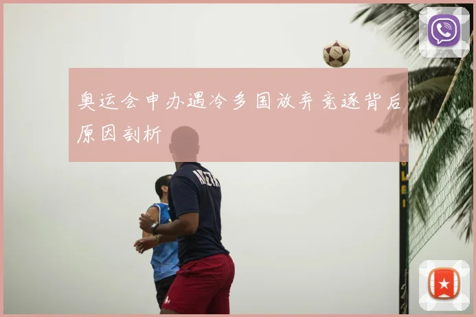 奥运会申办遇冷多国放弃竞逐背后原因剖析